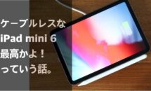 （動画版）ケーブルレスなiPad mini 6、最高かよ！っていう話